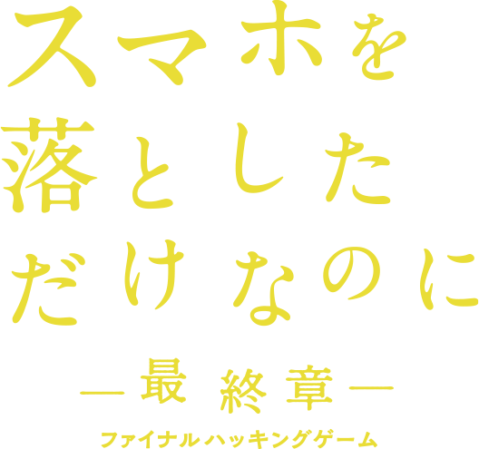 映画『スマホを落としただけなのに ～最終章～ ファイナル ハッキング ゲーム』